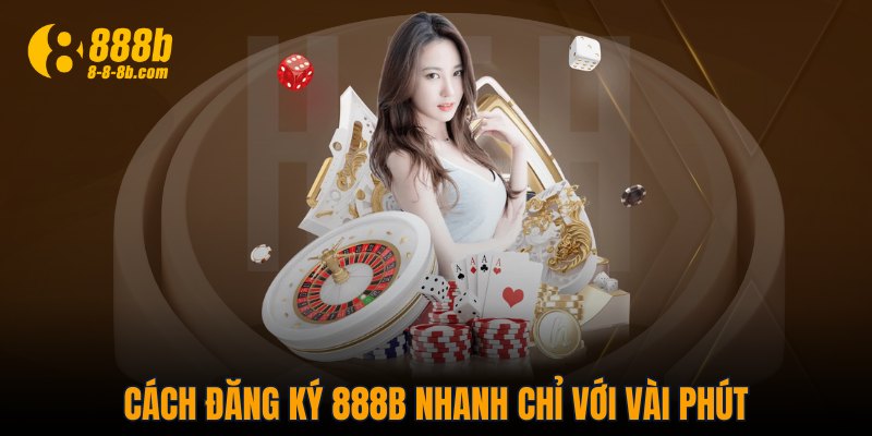 Cách đăng ký 888B nhanh chỉ với vài phút