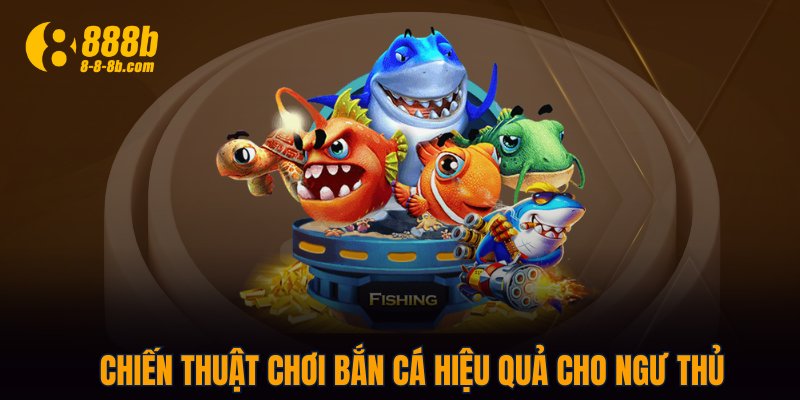 Chiến thuật chơi bắn cá hiệu quả cho ngư thủ