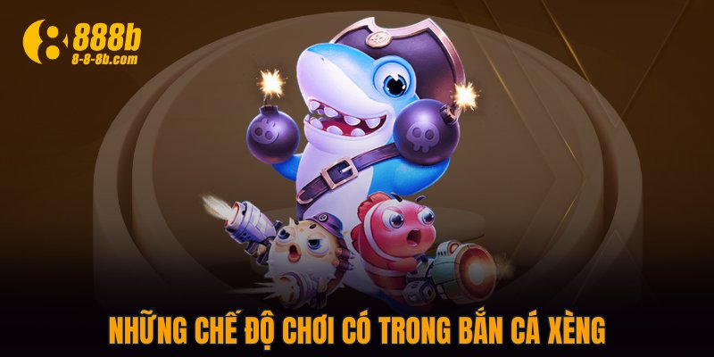 Những chế độ chơi có trong Bắn Cá Xèng