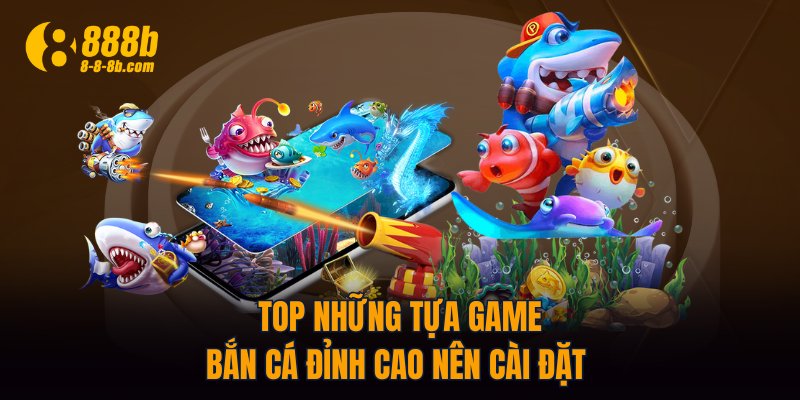 Top những tựa game bắn cá đỉnh cao nên cài đặt